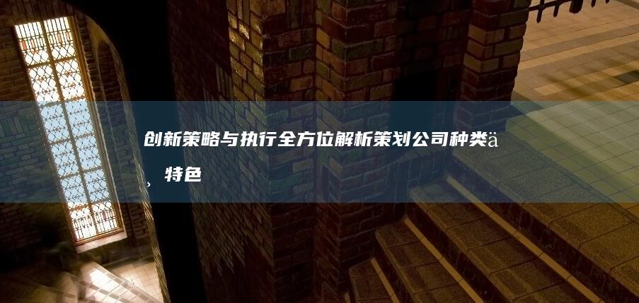 创新策略与执行：全方位解析策划公司种类与特色